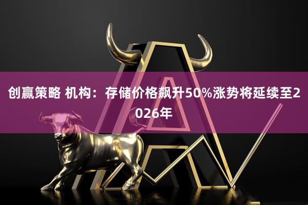 创赢策略 机构：存储价格飙升50%涨势将延续至2026年